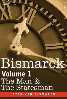 Bismarck: The Man & the Statesman, Volume 1 (Hardback)