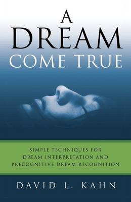 A Dream Come True: Simple Techniques for Dream Interpretation and Precognitive Dream Recognition (Paperback)