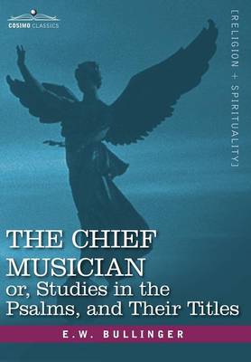 The Chief Musician Or, Studies in the Psalms, and Their Titles (Hardback)