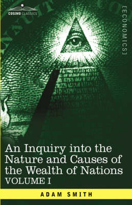 An Inquiry Into the Nature and Causes of the Wealth of Nations: Vol. I (Hardback)