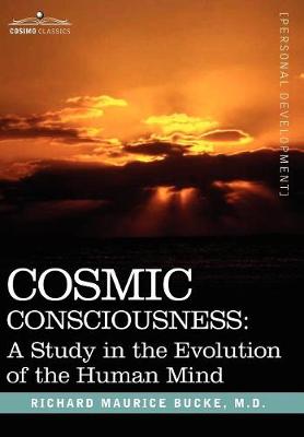 Cosmic Consciousness: A Study in the Evolution of the Human Mind (Hardback)