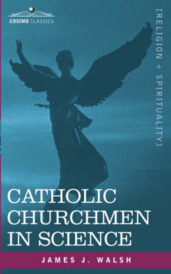 Catholic Churchmen in Science: Sketches of the Lives of Catholic Ecclesiastics Who Were Among the Great Founders in Science (Paperback)