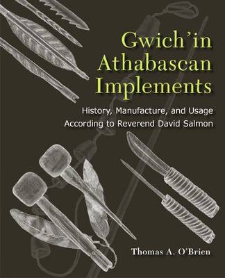 Gwich'in Athabascan Implements: History, Manufacture, and Usage According to Reverend David Salmon (Paperback)