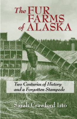 The Fur Farms of Alaska: Two Centuries of History and a Forgotten Stampede (Paperback)