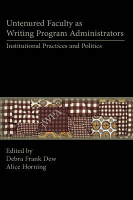 Untenured Faculty as Writing Program Administrators: Institutional Practices and Politics - Lauer Series in Rhetoric and Composition (Hardback)