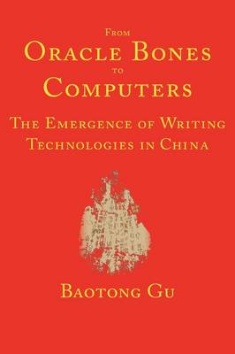 From Oracle Bones to Computers: The Emergence of Writing Technologies in China (Hardback)