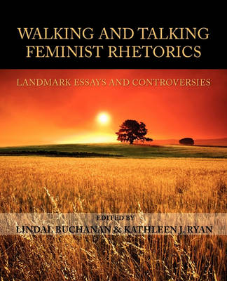 Walking and Talking Feminist Rhetorics: Landmark Essays and Controversies - Lauer Series in Rhetoric and Composition (Paperback)