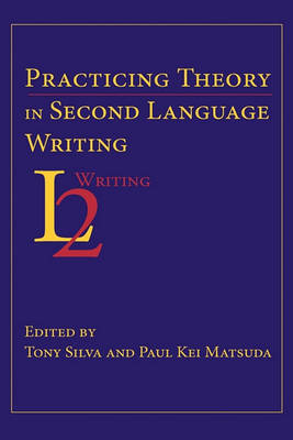 Practicing Theory in Second Language Writing - Second Language Writing (Hardback)