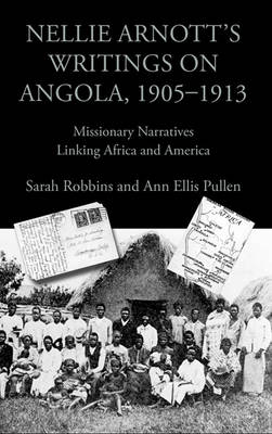 Nellie Arnott's Writings on Angola, 1905-1913: Missionary Narratives Linking Africa and America - Writing Travel (Hardback)