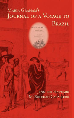 Maria Graham's Journal of a Voyage to Brazil - Writing Travel (Hardback)