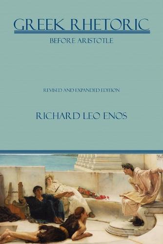 Greek Rhetoric Before Aristotle: Revised and Expanded Edition - Lauer Series in Rhetoric and Composition (Paperback)