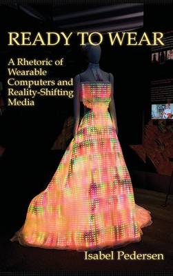 Ready to Wear: A Rhetoric of Wearable Computers and Reality-Shifting Media - New Media Theory (Hardback)