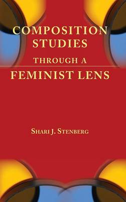 Composition Studies Through a Feminist Lens - Lenses on Composition Studies (Hardback)