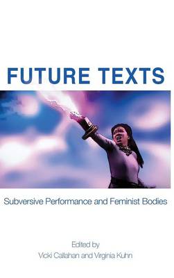 Future Texts: Subversive Performance and Feminist Bodies (Hardback)