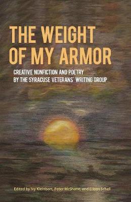 The Weight of My Armor: Creative Nonfiction and Poetry by the Syracuse Veterans' Writing Group - Working and Writing for Change (Paperback)