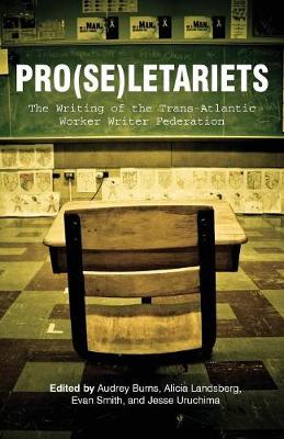 Pro(se)Letariets: The Writing of the Trans-Atlantic Worker Writer Federation - Working and Writing for Change (Paperback)