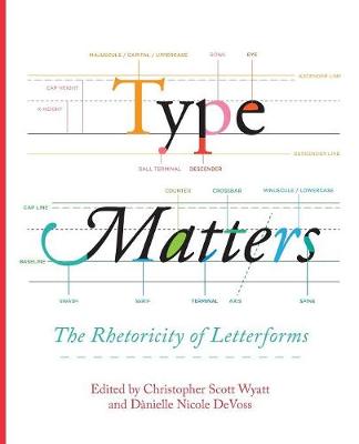 Type Matters: The Rhetoricity of Letterforms - Visual Rhetoric (Paperback)