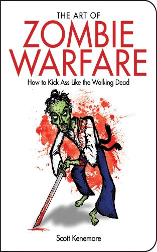 The Art of Zombie Warfare: How to Kick Ass Like the Walking Dead - Zen of Zombie Series (Paperback)