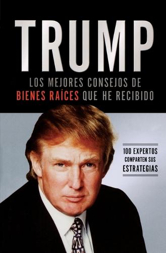 Trump: Los mejores consejos de bienes raices que he recibido: 100 Expertos comparten sus estrategias (Paperback)