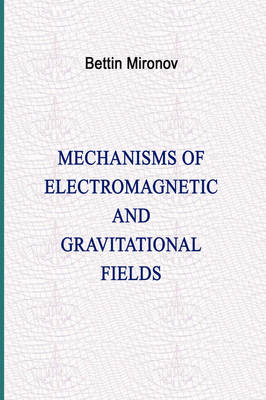 Mechanisms of Electromagnetic and Gravitational Fields (Hardback)