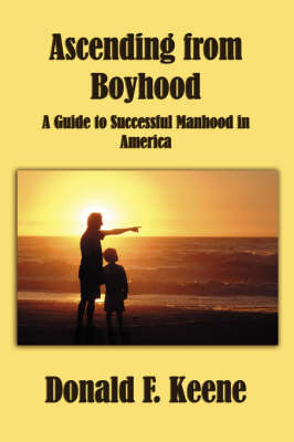 Ascending from Boyhood: A Guide to Successful Manhood in America (Paperback)