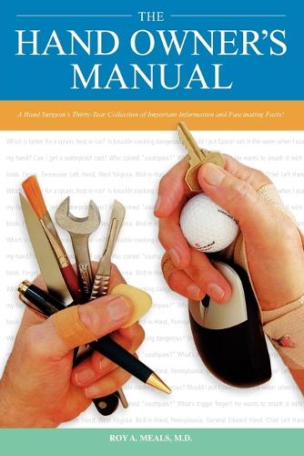 The Hand Owner S Manual: A Hand Surgeon S Thirty-Year Collection of Important Information and Fascinating Facts (Paperback)