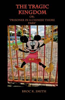 The Tragic Kingdom Or; 'Prisoner in a Chinese Theme Park' (Paperback)