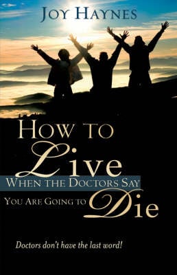 How to Live When the Doctors Say You Are Going to Die (Paperback)