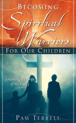Becoming Spiritual Warriors for Our Children (Paperback)