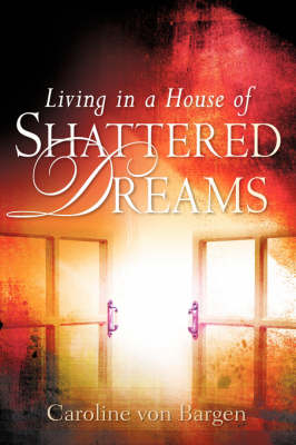 Living in a House of Shattered Dreams (Hardback)