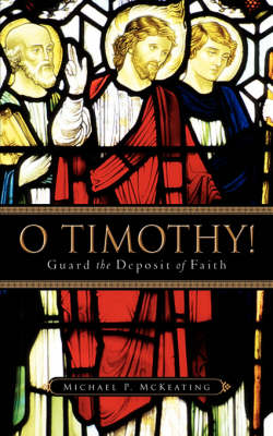 O Timothy! Guard the Deposit of Faith (Paperback)
