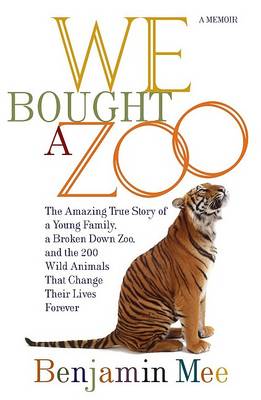 We Bought a Zoo: The Amazing True Story of a Young Family, a Broken Down Zoo, and the 200 Wild Animals That Change Their Lives Forever (Hardback)