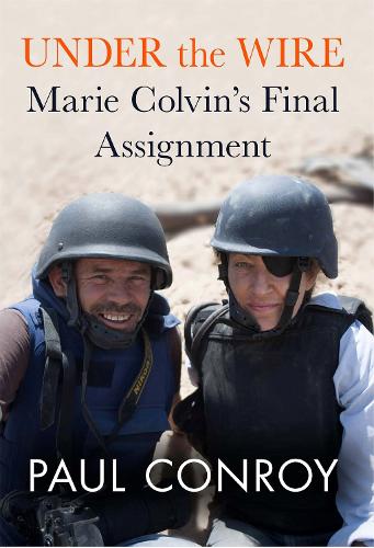 Under the Wire: Marie Colvin's Final Assignment (Hardback)