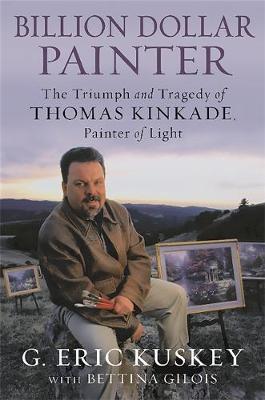 Billion Dollar Painter: The Triumph and Tragedy of Thomas Kinkade, Painter of Light (Hardback)