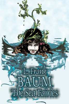 The Sea Fairies by L. Frank Baum, Fiction, Fantasy, Literary, Fairy Tales, Folk Tales, Legends & Mythology (Hardback)