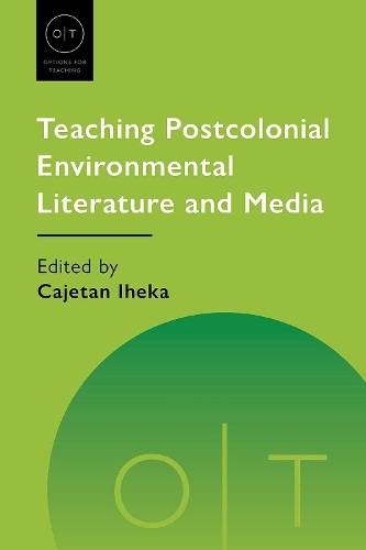 Teaching Postcolonial Environmental Literature and Media - Options for Teaching (Hardback)