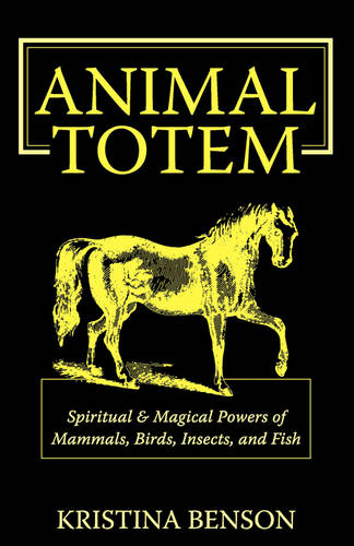 Animal Totem Guide: The Spiritual & Magickal Powers of Mammals, Birds, Insects, and Fish: Animal Totems, Animal Guides, and Spiritual Animal Helpers (Paperback)