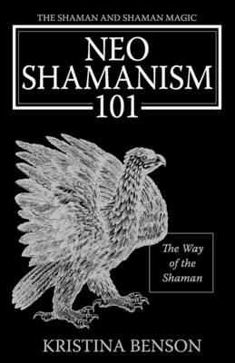 The Shaman and Shaman Magic: Neo Shamanism 101: The Way of the Shaman (Paperback)