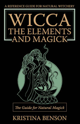 Wicca, the Elements and Magick: The Guide for Natural Magick: Natural Magick and Wicca (Paperback)