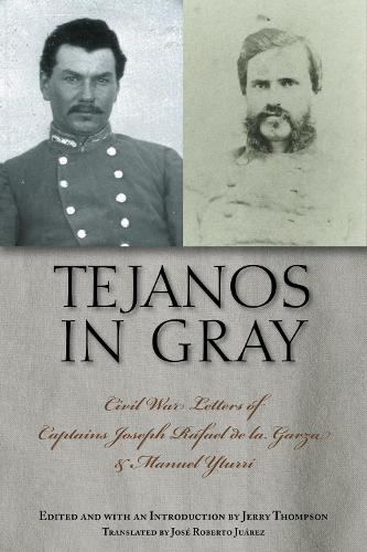 Tejanos in Gray: Civil War Letters of Captains Joseph Rafael de la Garza and Manuel Yturri - Fronteras Series, sponsored by Texas A&M International University (Hardback)