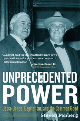 Unprecedented Power: Jesse Jones, Capitalism, and the Common Good (Hardback)