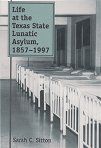 Life at the Texas State Lunatic Asylum, 1857-1997 (Paperback)
