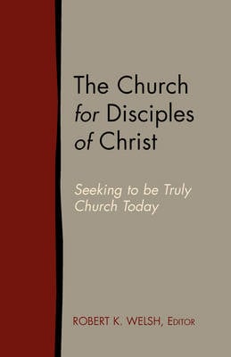 The Church for Disciples of Christ: Seeking to Be Truly Church Today (Paperback)