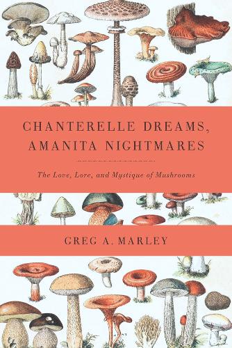 Chanterelle Dreams, Amanita Nightmares: The Love, Lore and Mystique of Mushrooms (Paperback)