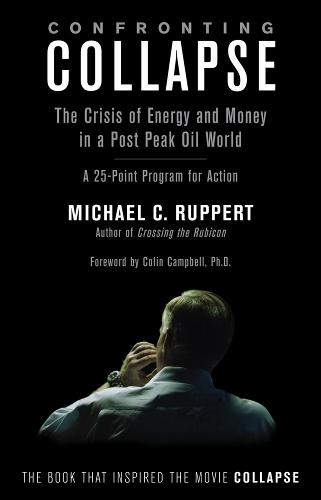 Confronting Collapse: The Crisis of Energy and Money in a Post Peak Oil World (Paperback)