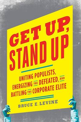 Get Up, Stand Up: Uniting Populists, Energizing the Defeated, and Battling the Corporate Elite (Paperback)