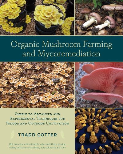 Organic Mushroom Farming and Mycoremediation: Simple to Advanced and Experimental Techniques for Indoor and Outdoor Cultivation (Paperback)