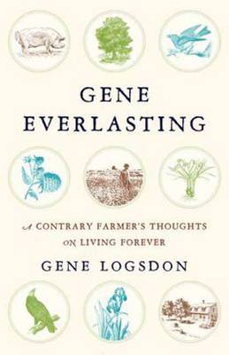 Gene Everlasting: A Contrary Farmer's Thoughts on Living Forever (Hardback)