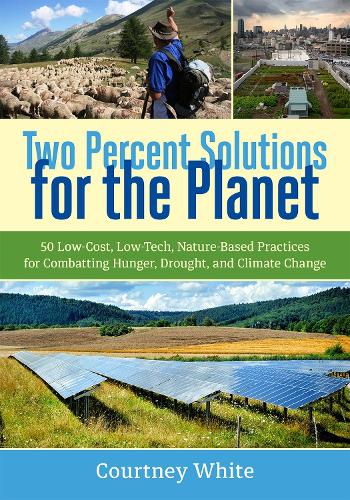 Two Percent Solutions for the Planet: 50 Low-Cost, Low-Tech, Nature-Based Practices for Combatting Hunger, Drought, and Climate Change (Paperback)