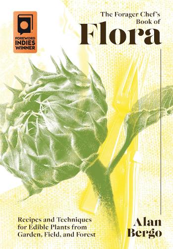 The Forager Chef's Book of Flora: Recipes and Techniques for Edible Plants from Garden, Field, and Forest (Hardback)